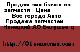 Продам зил бычок на запчасти › Цена ­ 60 000 - Все города Авто » Продажа запчастей   . Ненецкий АО,Белушье д.